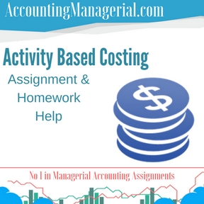 Activity Based Costing Assignment & Homework Help